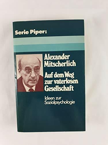 Alexander Mitscherlich Auf dem Weg zur vaterlosen Gesellschaft. Ideen zur Sozialpsychologie
