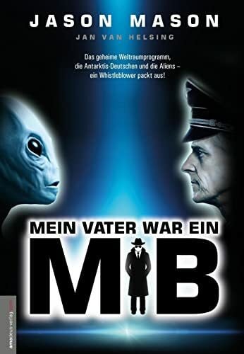 van Helsing, Jan Mein Vater war ein MiB (Men in Black): Das Geheime Weltraumprogramm, die Antarktis-Deutschen und die Aliens – ein Whistleblower packt aus!: Das ... die Aliens - ein Whistleblower packt aus!