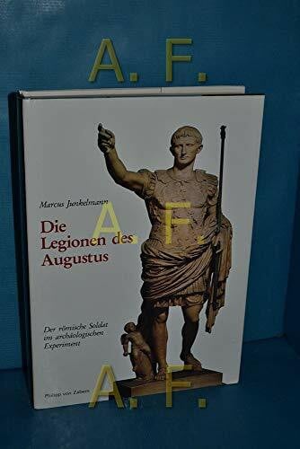 Junkelmann, Marcus Die Legionen des Augustus: Der römische Soldat im archäologischen Experiment (Kulturgeschichte der Antiken Welt)