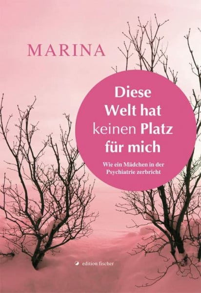 Marina, Anne Diese Welt hat keinen Platz für mich: Wie ein Mädchen in der Psychiatrie zerbricht