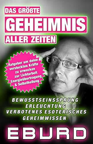EBURD Das größte Geheimnis aller Zeiten: Ratgeber um deine versteckten Kräfte zu erwecken zur Lichtarbeit, Energiearbeit & Selbstheilung ... esoterisches Geheimwissen (EBURD, Band 3)
