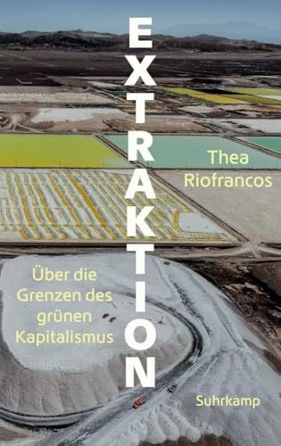 Riofrancos, Thea Extraktion: Über die Grenzen des grünen Kapitalismus