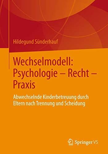 Sünderhauf, Hildegund Wechselmodell: Psychologie – Recht – Praxis: Abwechselnde Kinderbetreuung durch Eltern nach Trennung und Scheidung