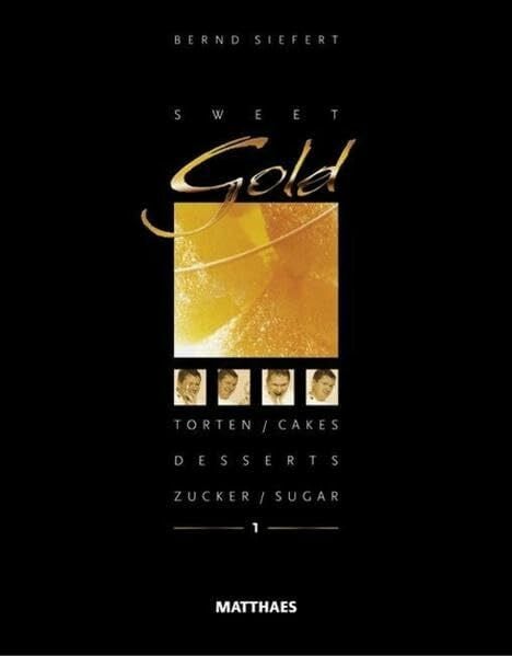 Siefert, Bernd Sweet Gold 1: Torten, Desserts, Zucker/ Cakes, Desserts, Sugar