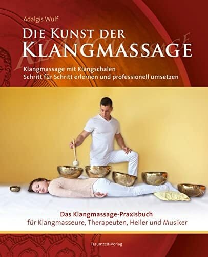 Lindner, David Die Kunst der Klangmassage: Das neue Praxisbuch Klangschalenmassage: Klangmassage mit Klangschalen Schritt für Schritt erlernen und professionell umsetzen