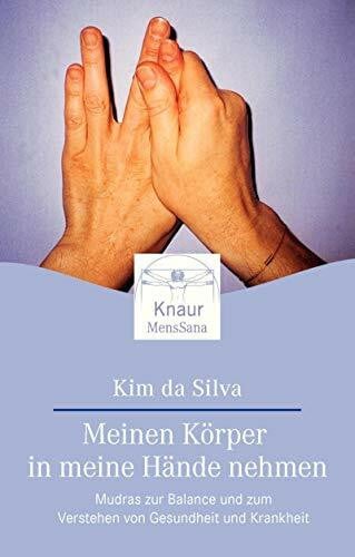 da Silva, Kim Meinen Körper in meine Hände nehmen: Mudras zur Balance und zum Verstehen von Gesundheit und Krankheit