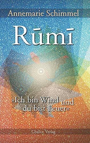 Schimmel, Annemarie Rumi – Ich bin Wind und du bist Feuer: Leben und Werk des großen Mystikers
