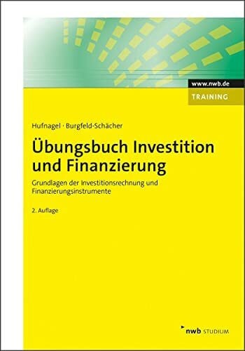 Burgfeld-Schächer, Beate Übungsbuch Investition und Finanzierung: Grundlagen der Investitionsrechnung und Finanzierungsinstrumente (NWB Studium Betriebswirtschaft)