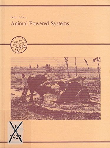 Löwe, Peter Animal Powered Systems: An Alternative Approach to Agricultural Mechanization