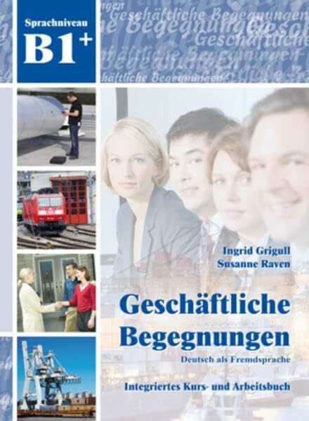Raven, Susanne Geschäftliche Begegnungen B1+: Integriertes Kurs- und Arbeitsbuch