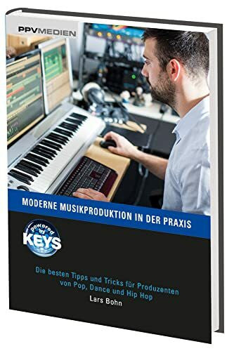 Lars Bohn Moderne Musikproduktion in der Praxis: Die besten Tipps und Tricks für Produzenten von Pop, Dance und Hip Hop