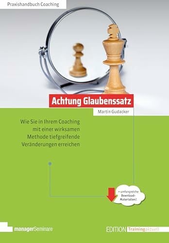 Gudacker, Martin Achtung Glaubenssatz: Wie Sie in Ihrem Coaching mit einer wirksamen Methode tiefgreifende Veränderungen erreichen (Edition Training aktuell)