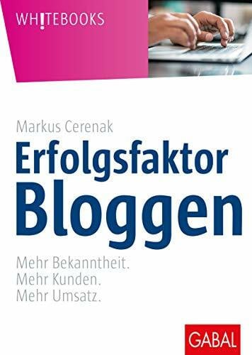 Cerenak, Markus Erfolgsfaktor Bloggen: Mehr Bekanntheit. Mehr Kunden. Mehr Umsatz. (Whitebooks)
