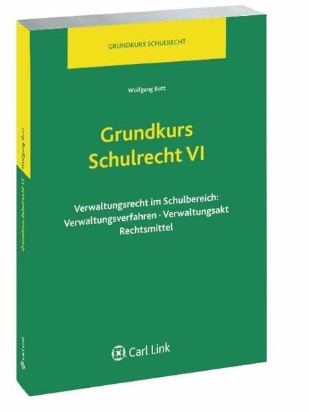 Bott, Wolfgang Grundkurs Schulrecht VI: Verwaltungsrecht im Schulbereich: Verwaltungsverfahren, Verwaltungsakt, Rechtsmittel