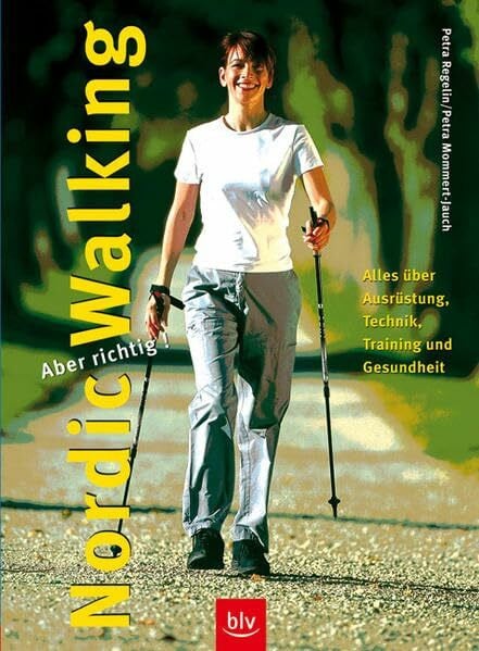 Regelin, Petra Nordic Walking – aber richtig!: Alles über Ausrüstung, Technik, Training und Gesundheit