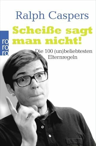 Daniel Westland Scheiße sagt man nicht!: Die 100 (un)beliebtesten Elternregeln