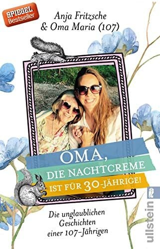 Fritzsche, Anja Flieda Oma, die Nachtcreme ist für 30-Jährige!: Die unglaublichen Geschichten einer 107-Jährigen | Die lustigsten Anekdoten und weisesten Sprüche einer Über-Hundert-Jährigen
