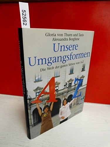 Gloria Fürstin von Thurn und Taxis Unsere Umgangsformen. Die Welt der guten Sitten von A - Z