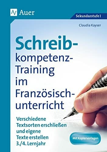 Kayser, Claudia Schreibkompetenz-Training im Französischunterricht: Verschiedene Textsorten erschließen und eigene Texte erstellen 3./4. Lernjahr (7. und 8. Klasse) (Schreibkompetenz-Training Sekundarstufe)