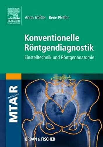 Frößler, Anita Konventionelle Röntgendiagnostik: Einstelltechnik und Röntgenanatomie