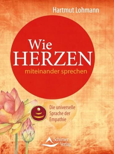 Lohmann, Hartmut Wie Herzen miteinander sprechen: Die universelle Sprache der Empathie