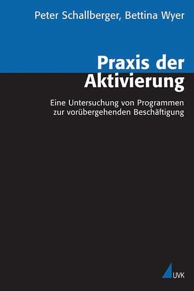 Wyer, Bettina Praxis der Aktivierung: Eine Untersuchung von Programmen zur vorübergehenden Beschäftigung (Analyse und Forschung)