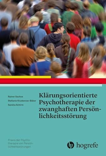 Schirm, Sandra Klärungsorientierte Psychotherapie der zwanghaften Persönlichkeitsstörung (Praxis der Psychotherapie von Persönlichkeitsstörungen)