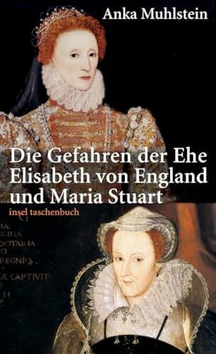 Kunzmann, Ulrich Die Gefahren der Ehe: Elisabeth von England und Maria Stuart (insel taschenbuch)