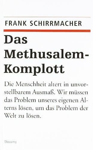 Schirrmacher, Frank Das Methusalem-Komplott: Die Menschheit altert in unvorstellbarem Ausmaß, Wir müssen das Problem unseres eigenen Alterns lösen, um das Problem der Welt zu lösen