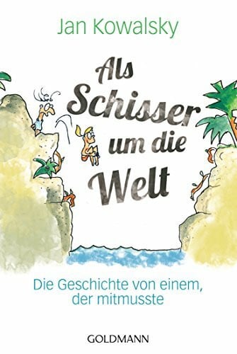 Kowalsky, Jan Als Schisser um die Welt: Die Geschichte von einem, der mitmusste