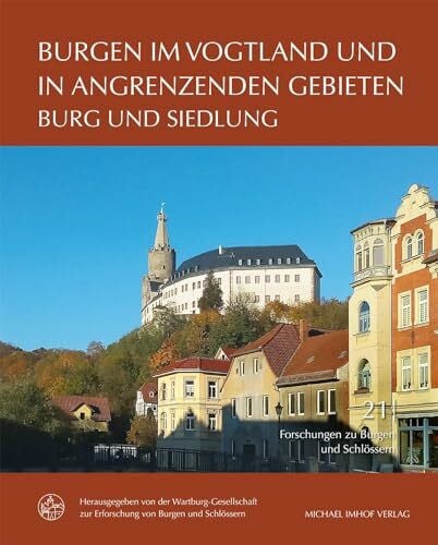 Wartburg Gesellschaft zur Forschung von Burgen und Schlössern Burgen im Vogtland und in angrenzenden Gebieten: Burg und Siedlung (Forschungen zu Burgen und Schlössern: herausgegeben von der Wartburg-Gesellschaft zur Erforschung von Burgen und Schlössern e