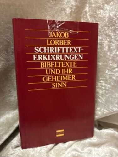 Lorber, Jakob Schrifttexterklärungen: Bibeltexte und ihr geheimer Sinn