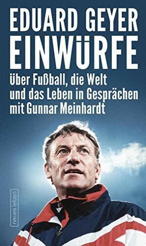 Geyer, Eduard Einwürfe: Über Fußball, die Welt und das Leben in Gesprächen mit Gunnar Meinhardt