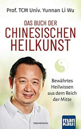 Li Wu, Prof. TCM Univ. Yunnan Das Buch der Chinesischen Heilkunst: Bewährtes Heilwissen aus dem Reich der Mitte