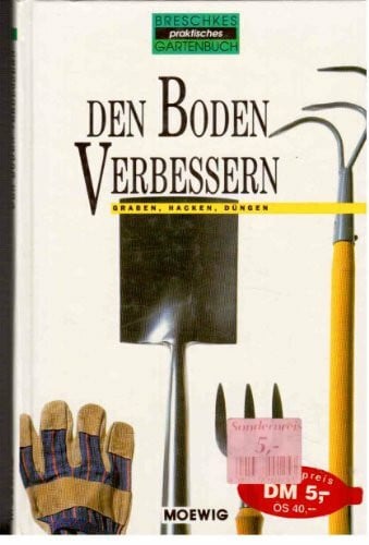 Joachim Breschke Den Boden verbessern. Graben, Hacken, Düngen