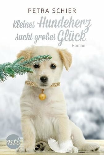 Schier, Petra Kleines Hundeherz sucht großes Glück: Roman. Deutsche Originalausgabe (Weihnachtshund, Band 1)