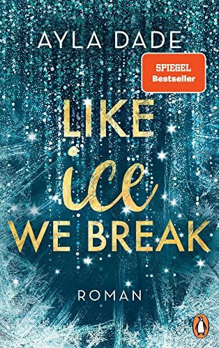Dade, Ayla Like Ice We Break: Roman. Die knisternd-romantische Bestseller-Reihe geht weiter! (Die Winter-Dreams-Reihe, Band 3)