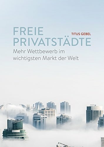 Gebel, Titus Freie Privatstädte: Mehr Wettbewerb im wichtigsten Markt der Welt
