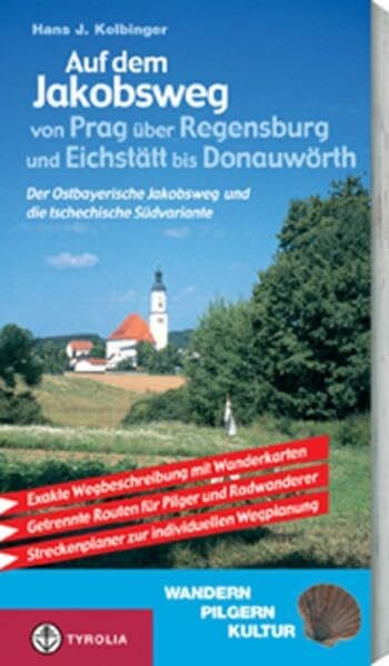 Kolbinger, Hans J Auf dem Jakobsweg von Prag über Regensburg und Eichstätt bis nach Donauwörth: Der Ostbayerische Jakobsweg und die tschechische Südvariante. Ein Führer ... Streckenplaner zur individuellen Wegplanung