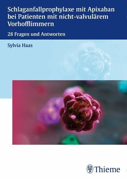 Haas, Sylvia Schlaganfallprophylaxe mit Apixaban bei Patienten mit nicht-valvulärem Vorhofflimmern: 28 Fragen und Antworten