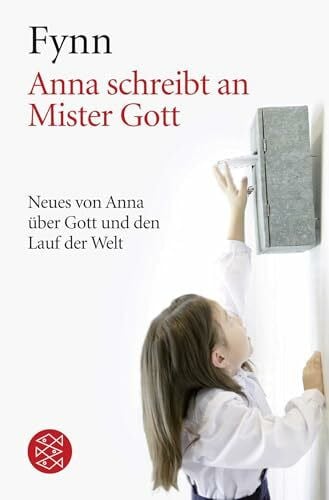 Fynn Anna schreibt an Mister Gott: Neues von Anna über Gott und den Lauf der Welt