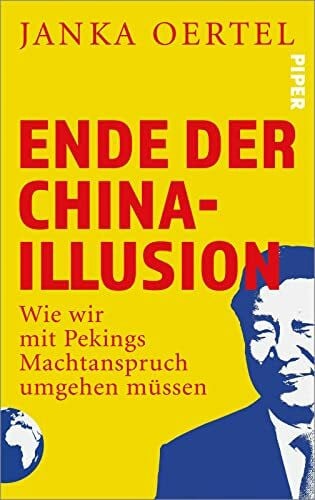 Oertel, Janka Ende der China-Illusion: Wie wir mit Pekings Machtanspruch umgehen müssen | Faktenreiche Analysen zu Chinas Machtanspruch und den geopolitischen Spannungen, die Europa stark beeinflussen.