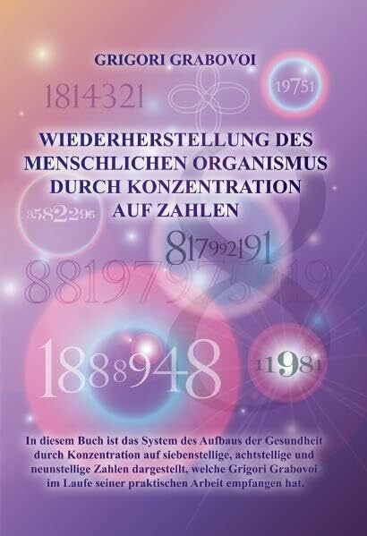 Grigori Grabovoi Wiederherstellung des menschlichen Organismus durch Konzentration auf Zahlen: Gesundheitsaufbau durch Konzentration auf Zahlenreihen