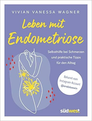 Wagner, Vivian Vanessa Leben mit Endometriose: Selbsthilfe bei Schmerzen und praktische Tipps für den Alltag. Hilfe bei Regel- und Unterleibsschmerzen.