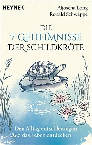 Long, Aljoscha Die 7 Geheimnisse der Schildkröte (vollständig aktualisierte und erweiterte Neuausgabe): Den Alltag entschleunigen, das Leben entdecken