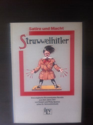 Spence, Robert und Philip (alias Dr. Schrecklichkeit) Struwwelhitler. Eine englische Struwwelpeter-Parodie aus dem Jahre 1941