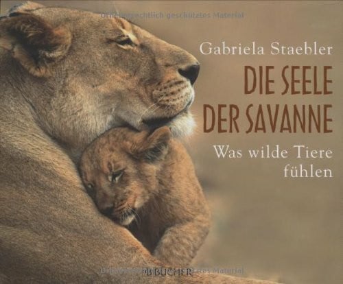 Staebler, Gabriela Die Seele der Savanne: Wie wilde Tiere fühlen