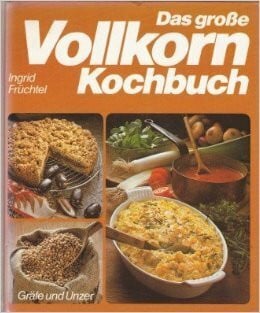 Das große Vollkorn Kochbuch: Rat und Rezept- Ideen zum Kochen und Backen von Vollwertkost