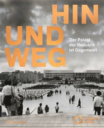Stiftung Humboldt Forum (Hg.) Hin und weg – der Palast der Republik ist Gegenwart