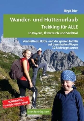 Göllner Kampel, Elisabeth Wander- und Hüttenurlaub. Trekking für ALLE in Bayern, Österreich und Südtirol: Von Hütte zu Hütte - mit der ganzen Familie auf traumhaften Wegen. 32 Mehrtagestouren